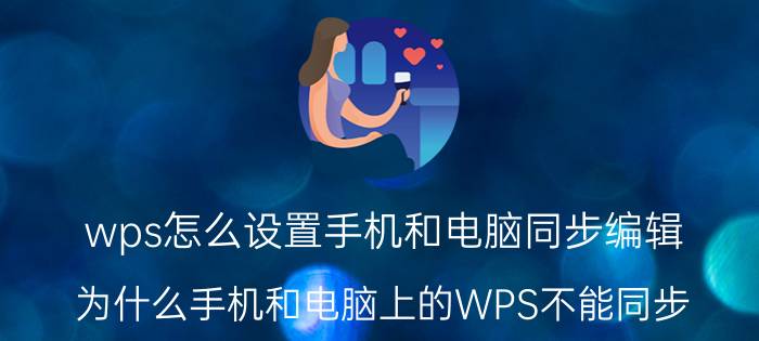 wps怎么设置手机和电脑同步编辑 为什么手机和电脑上的WPS不能同步？